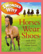 I Wonder Why Horses Wear Shoes: And Other Questions about Horses