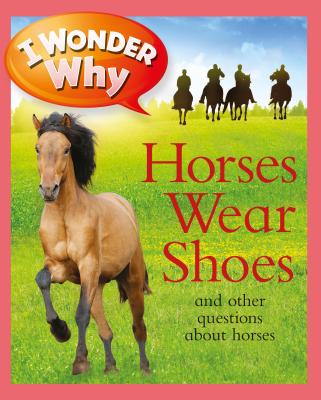 I Wonder Why Horses Wear Shoes: And Other Questions about Horses - Gaff