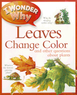 I Wonder Why Leaves Change Color: And Other Questions about Plants