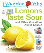 I Wonder Why Lemons Taste Sour: and Other Questions About Senses