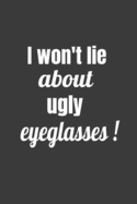 I Won't Lie About Ugly Eyeglasses