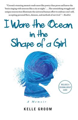I Wore the Ocean in the Shape of a Girl: A Memoir - Groom, Kelle