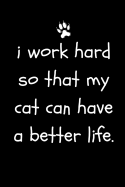 I Work Hard So That My Cat Can Have a Better Life: Funny Sarcastic Notepad for Cat Owners and Lovers at Work, the Office and for Co-Workersblank Lined (Adult Banter Desk Notepad Series)