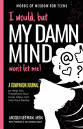 I would, but MY DAMN MIND won't let me: A Companion Journal to Help You Transform Your Inner Mean Girl Into Your Bestie