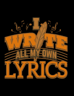 I Write All My Own Lyrics: Lined Ruled Paper and Staff Manuscript Paper for Notes Lyrics and Music
