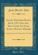 Iacobi Theodori Klein, Secr. CIV. Ged. Soc. Reg. Lond. Et Acad. Scient. Bonon. Membri: Quadrupedum Dispositio Brevisque Historia Naturalis (Classic Reprint)