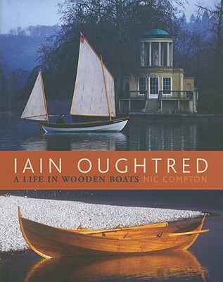 Iain Oughtred: A Life in Wooden Boats - Compton, Nic