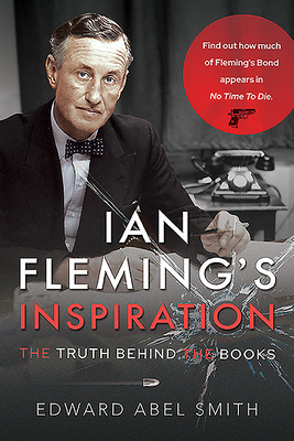 Ian Fleming's Inspiration: The Truth Behind the Books - Smith, Edward Abel
