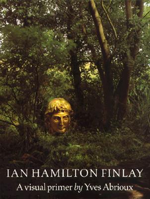 Ian Hamilton Finlay: A Visual Primer - Abrioux, Yves, and Bfnn, Stephen (Designer), and Bann, Stephen (Introduction by)