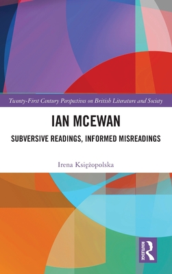 Ian McEwan: Subversive Readings, Informed Misreadings - Ksi  opolska, Irena