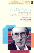 Ian McEwan: The Essential Guide: The Child in Time, Enduring Love, Atonement