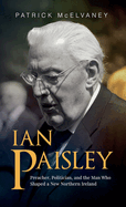 Ian Paisley: Preacher, Politician, and the Man Who Shaped a New Northern Ireland