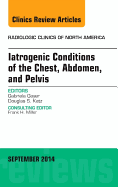 Iatrogenic Conditions of the Chest, Abdomen, and Pelvis, an Issue of Radiologic Clinics of North America: Volume 52-5