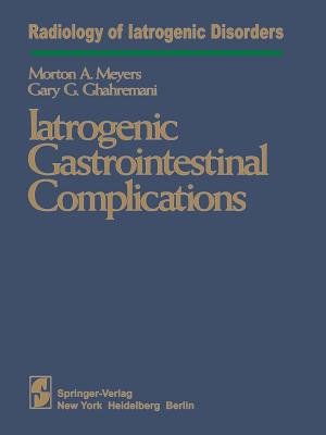 Iatrogenic Gastrointestinal Complications - Meyers, M a (Editor), and Ghahremani, G G (Editor)