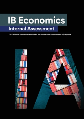 IB Economics Internal Assessment: The Definitive IA Commentary Guide For the International Baccalaureate [IB] Diploma - Zouev, Alexander, and Laputina, Alexandra