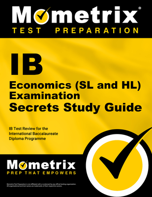 IB Economics (SL and Hl) Examination Secrets Study Guide: IB Test Review for the International Baccalaureate Diploma Programme - Mometrix College Credit Test Team (Editor)