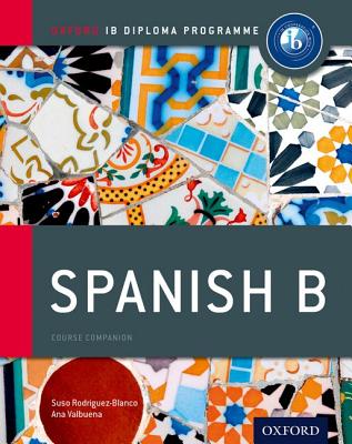 IB Spanish B: Course Book: Oxford IB Diploma Program - Valbuena, Ana, and Rodriguez-Blanco, Suso