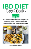 Ibd Diet Cookbook: 100+ Nutrient-Packed recipes for people suffering from Crohn's Diseases, Diverticulitis and Ulcerative Colitis.