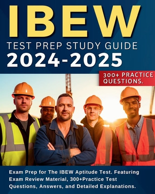 IBEW Test Prep Study Guide: Exam Prep for The IBEW Aptitude Test. Featuring Exam Review Material, 300+Practice Test Questions, Answers, and Detailed Explanations.: Exam Prep for the IBEW Aptitude Test, - Browning, Keeger