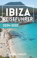 Ibiza Reisefuhrer 2024-2025: Ein Detaillierter Reisefhrer Fr Einen Stressfreien Ibiza-Aufenthalt