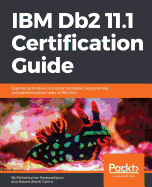 IBM Db2 11.1 Certification Guide: Explore techniques to master database programming and administration tasks in IBM Db2