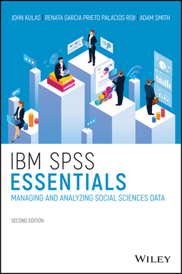 IBM SPSS Essentials: Managing and Analyzing Social Sciences Data - Kulas, John T, and Prieto Palacios Roji, Renata Garcia, and Smith, Adam M