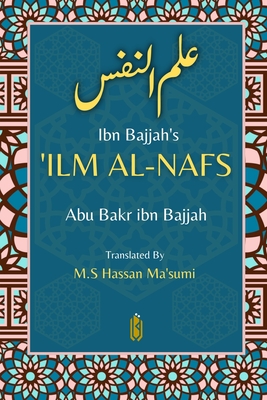 Ibn Bajjah's 'Ilm Al-Nafs - - Ibn Bajjah, Abu Bakr, and Ma'sumi, M S Hassan (Translated by)