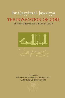 Ibn Qayyim Al-Jawziyya on the Invocation of God: Al-Wabil Al-Sayyib - Al-Jawziyya, Ibn Qayyim, and Fitzgerald, Michael Abdurrahman (Translated by), and Slitine, Moulay Youssef (Translated by)
