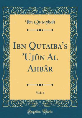 Ibn Qutaiba's 'ujn Al Ahbr, Vol. 4 (Classic Reprint) - Qutaybah, Ibn