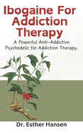 Ibogaine For Addiction Therapy: A Powerful Anti-Addictive Psychedelic for Addiction Therapy.