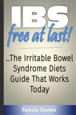 IBS Free At Last!: The Irritable Bowel Syndrome Diets Guide That Works Today! - Stevens, Pamela