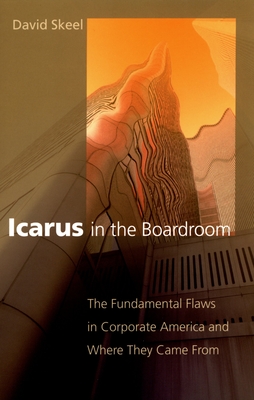 Icarus in the Boardroom: The Fundamental Flaws in Corporate America and Where They Came from - Skeel, David, Professor