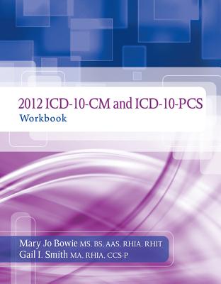 ICD-10-CM and ICD-10-PCS Workbook - Bowie, Mary Jo, and Smith, Gail I