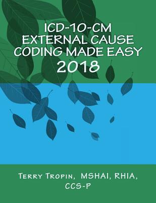 ICD-10-CM External Cause Coding Made Easy: 2018 - Tropin, Terry