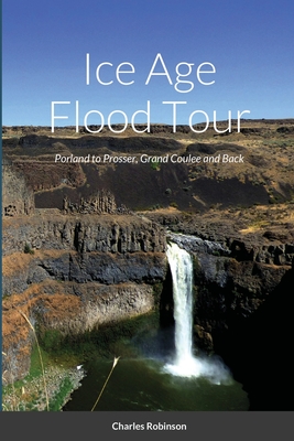 Ice Age Flood Tour: Portland to Prosser, Grand Coulee and Back - Robinson, Charles