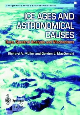 Ice Ages and Astronomical Causes: Data, Spectral Analysis and Mechanisms - Muller, Richard A, and MacDonald, Gordon J, and Muller, R