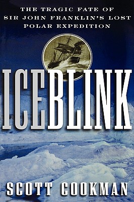 Ice Blink: The Tragic Fate of Sir John Franklin's Lost Polar Expedition - Cookman, Scott, and Cookman