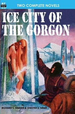 Ice City of the Gorgon & When the World Tottered - Shaver, Richard S, and Del Rey, Lester, and Geier, Chester S