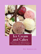 Ice Cream and Cakes: Fresh and Original Recipes for Household and Commercial Use