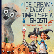 Ice Cream Every Time I See A Ghost: Illustrated Halloween Joke Book