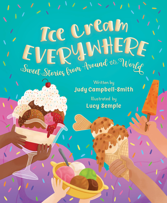 Ice Cream Everywhere: Sweet Stories from Around the World - Campbell-Smith, Judy