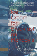 Ice Cream for Breakfast on Monday's: A Collection of Limericks and Couplets for Dessert
