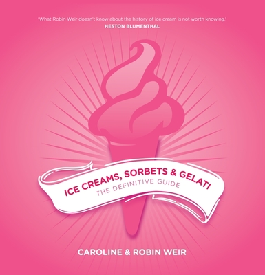 Ice Creams, Sorbets and Gelati: The Definitive Guide - Weir, Robin, and Weir, Caroline