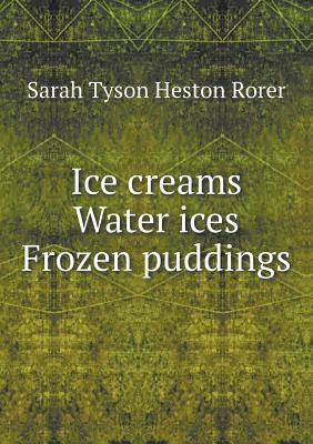 Ice Creams Water Ices Frozen Puddings - Rorer, Sarah Tyson Heston
