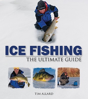 Ice Fishing: The Ultimate Guide - Allard, Tim (Photographer)