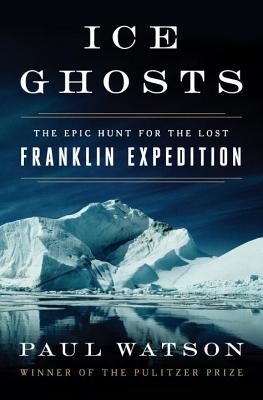 Ice Ghosts: The Epic Hunt for the Lost Franklin Expedition - Watson, Paul, Captain