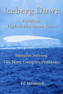 Iceberg Down: Building High-Performance Teams: Imagine Solving the Most Complex Problems