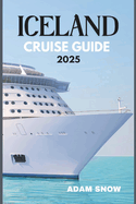 Iceland Cruise Guide 2025: A Complete guide to cruising the land of fire and ice in 2025