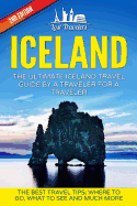 Iceland: The Ultimate Iceland Travel Guide by a Traveler for a Traveler: The Best Travel Tips; Where to Go, What to See and Much More