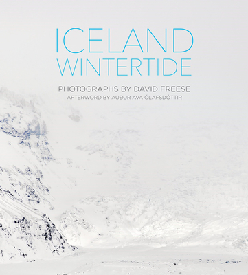 Iceland Wintertide - Freese, David (Photographer), and lafsdttir, Auur Ava (Afterword by)